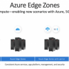 微软推出Azure Edge Zones私有预览 面向5G边缘计算