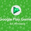 港台韩泰澳市场迎来Google Play Game for Windows公测